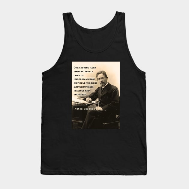 Anton Chekhov portrait and  Quote: Only during hard times do people come to understand how difficult it is to be master... Tank Top by artbleed